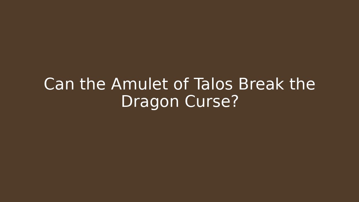 Can the Amulet of Talos Break the Dragon Curse?