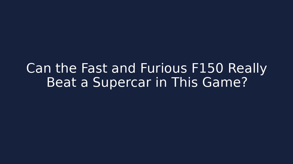 Can the Fast and Furious F150 Really Beat a Supercar in This Game?