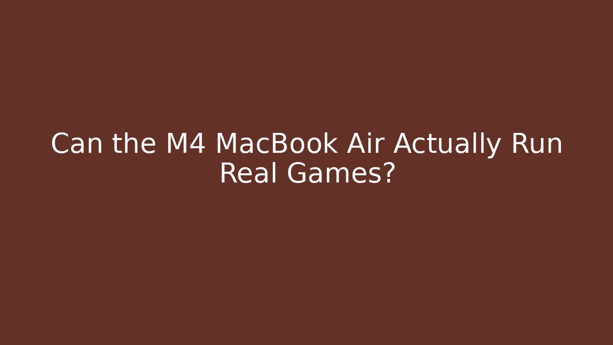 Can the M4 MacBook Air Actually Run Real Games?
