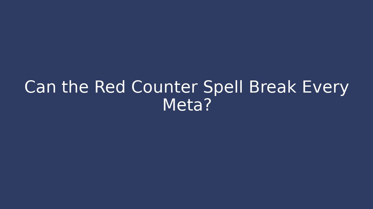Can the Red Counter Spell Break Every Meta?