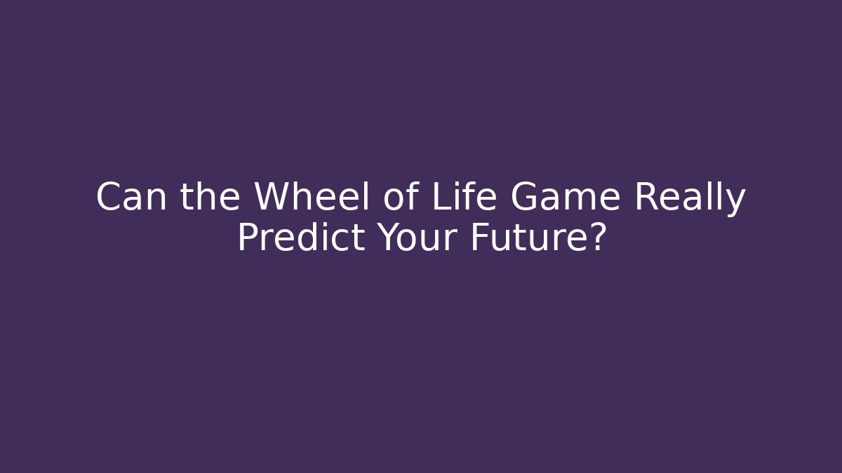 Can the Wheel of Life Game Really Predict Your Future?