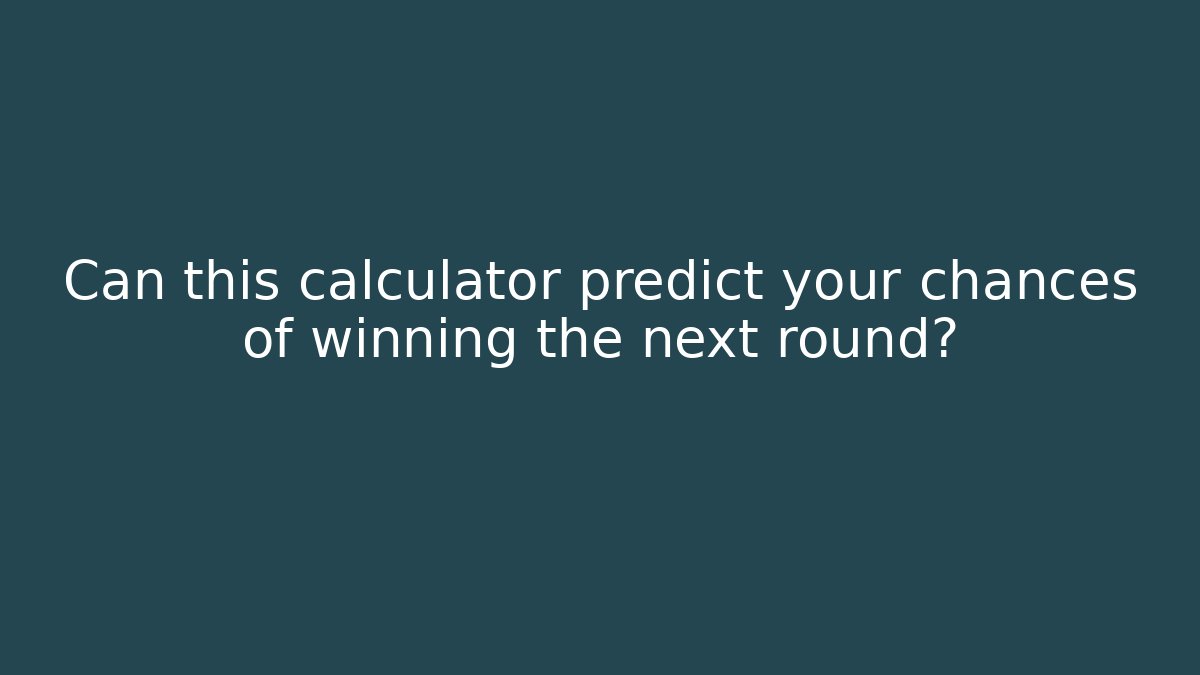 Can this calculator predict your chances of winning the next round?