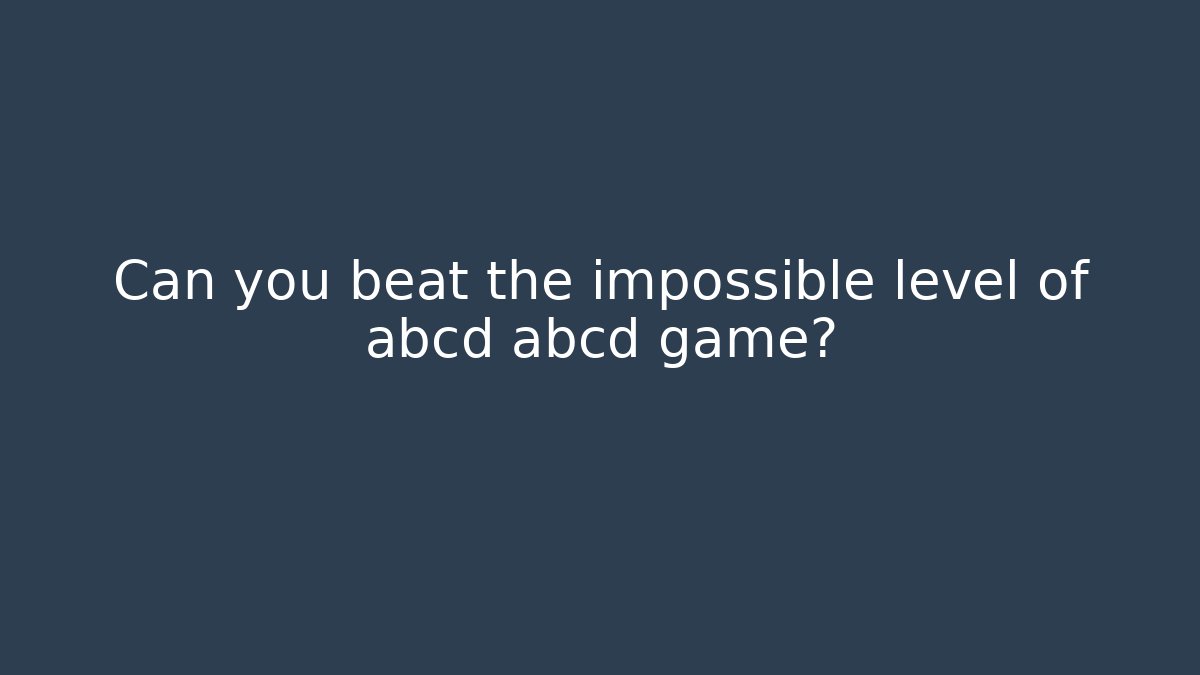 Can you beat the impossible level of abcd abcd game?