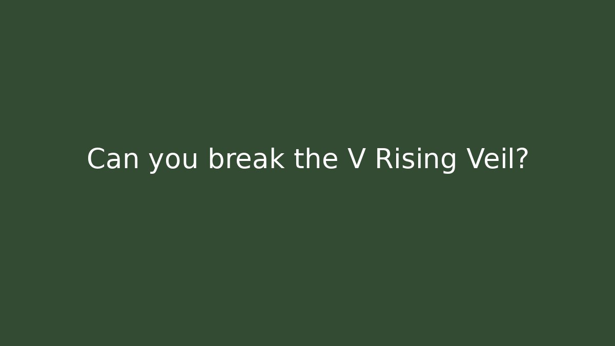 Can you break the V Rising Veil?