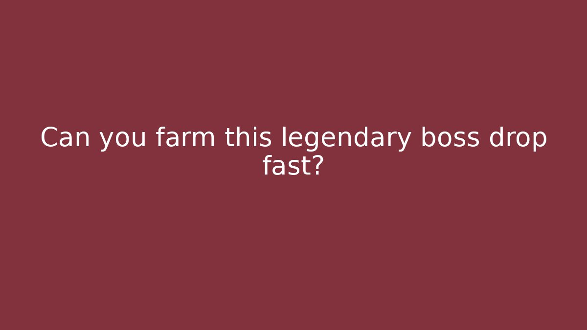 Can you farm this legendary boss drop fast?