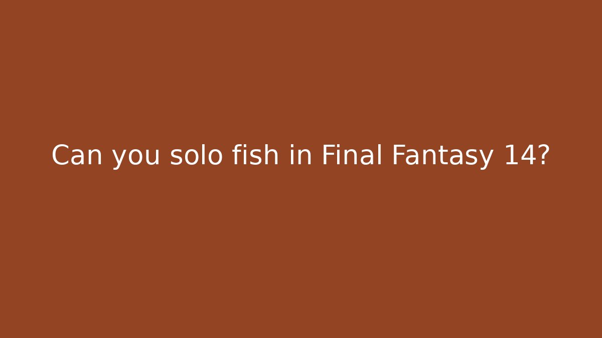 Can you solo fish in Final Fantasy 14?