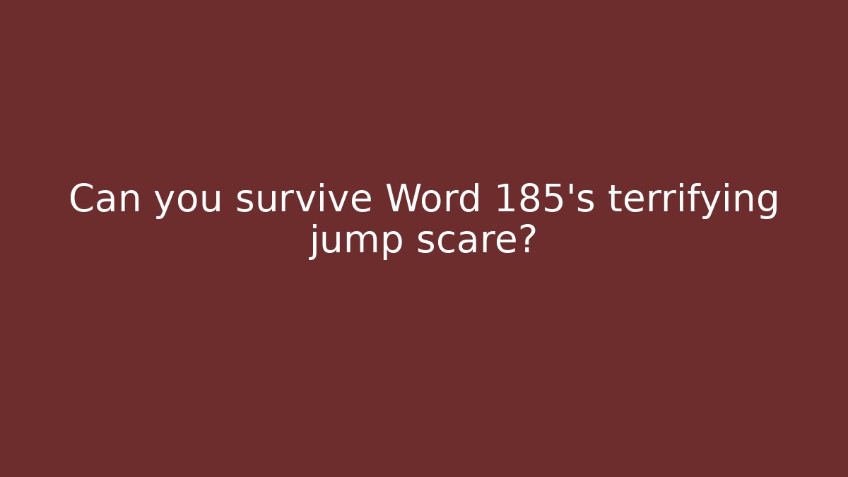 Can you survive Word 185's terrifying jump scare?