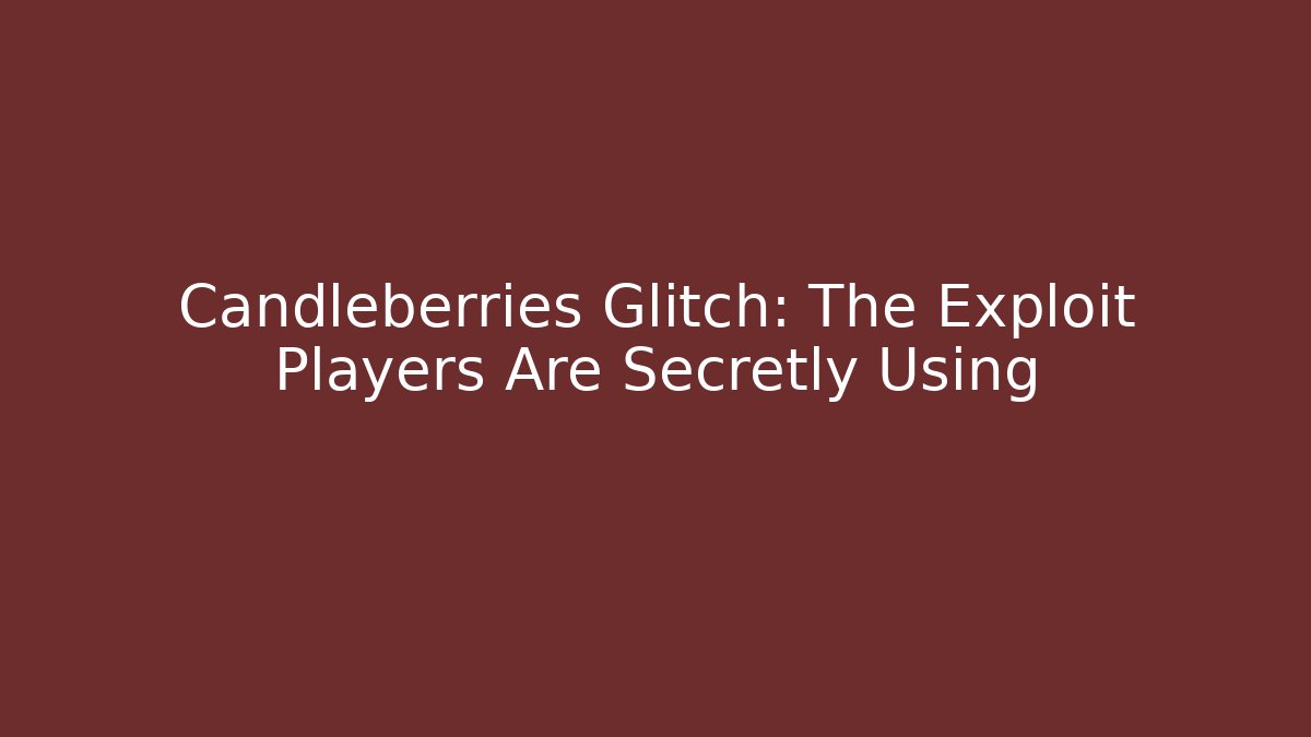 Candleberries Glitch: The Exploit Players Are Secretly Using