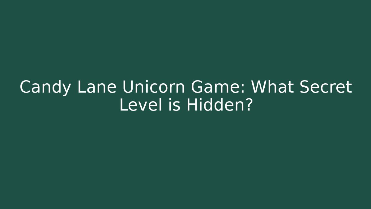 Candy Lane Unicorn Game: What Secret Level is Hidden? - Andrea Zevedo