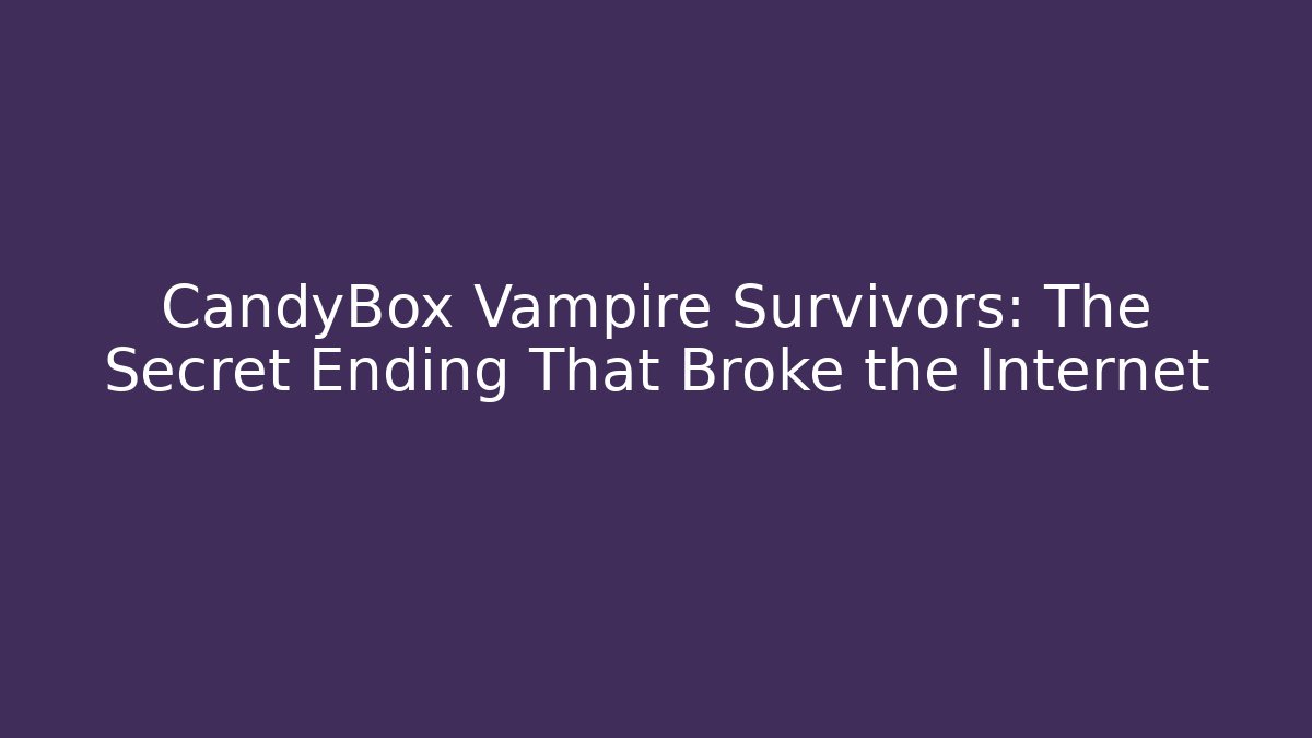 CandyBox Vampire Survivors: The Secret Ending That Broke the Internet