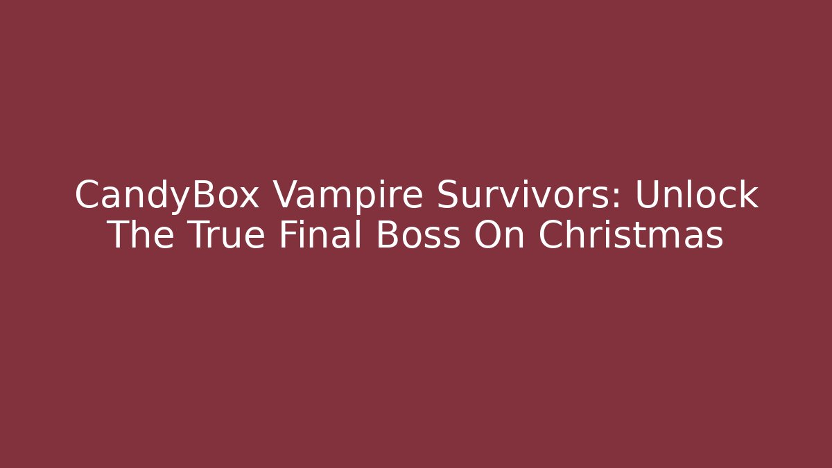 CandyBox Vampire Survivors: Unlock The True Final Boss On Christmas