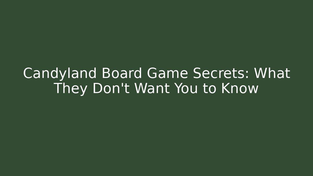 Candyland Board Game Secrets: What They Don't Want You to Know