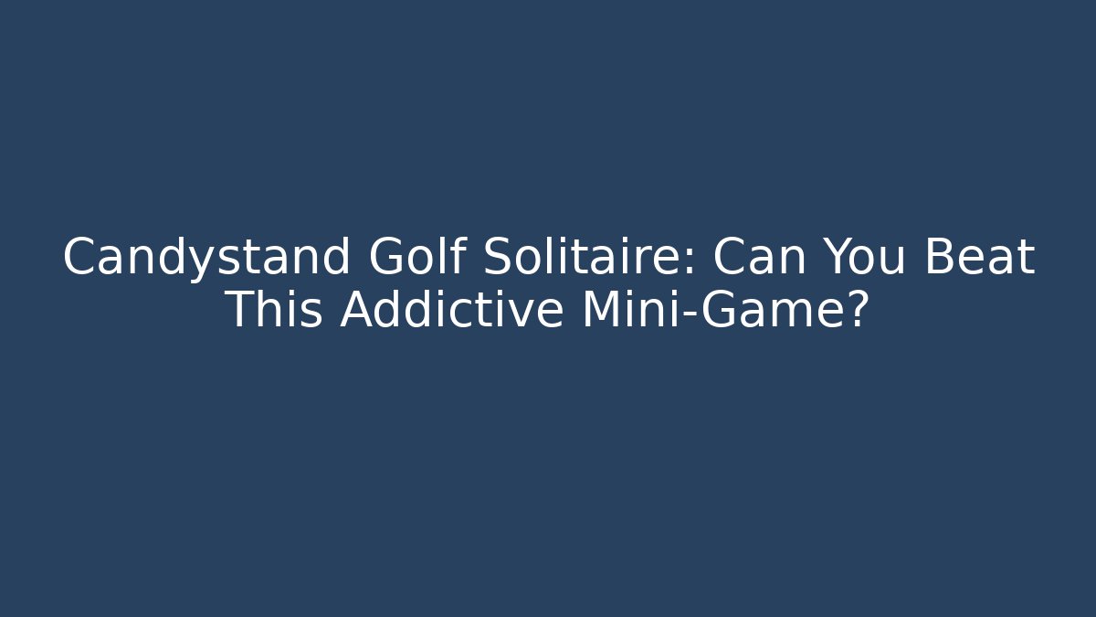 Candystand Golf Solitaire: Can You Beat This Addictive Mini-Game?
