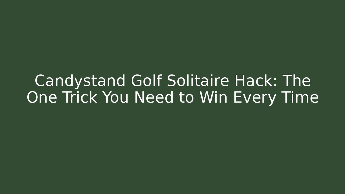 Candystand Golf Solitaire Hack: The One Trick You Need to Win Every Time