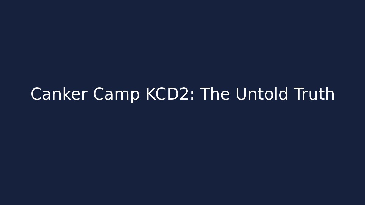 Canker Camp KCD2: The Untold Truth