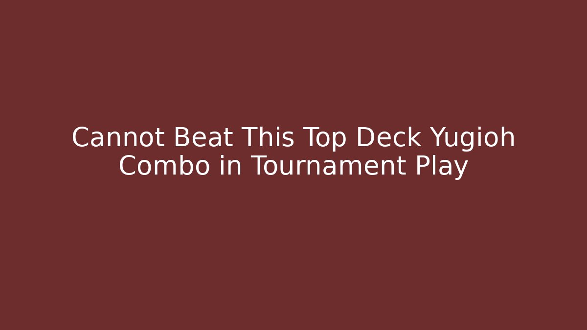 Cannot Beat This Top Deck Yugioh Combo in Tournament Play