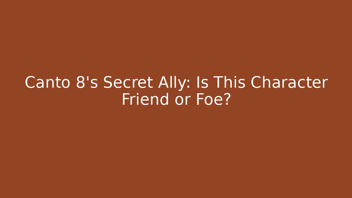 Canto 8's Secret Ally: Is This Character Friend or Foe?