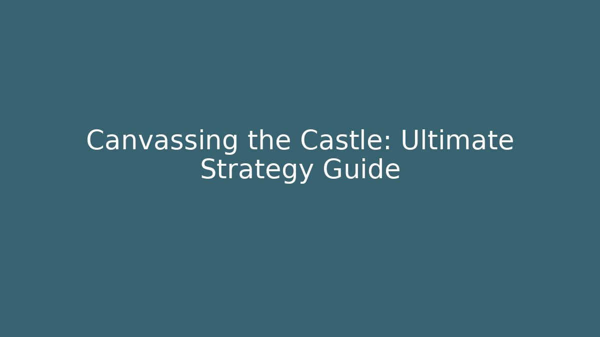 Canvassing the Castle: Ultimate Strategy Guide