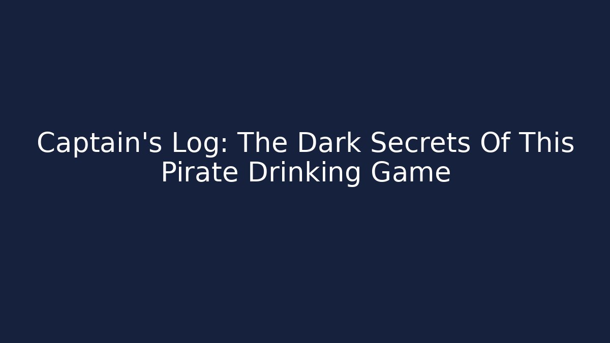 Captain's Log: The Dark Secrets Of This Pirate Drinking Game