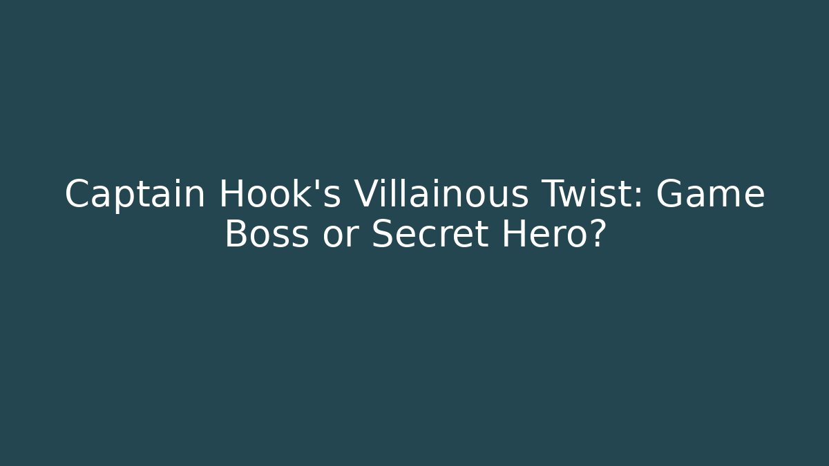 Captain Hook's Villainous Twist: Game Boss or Secret Hero?