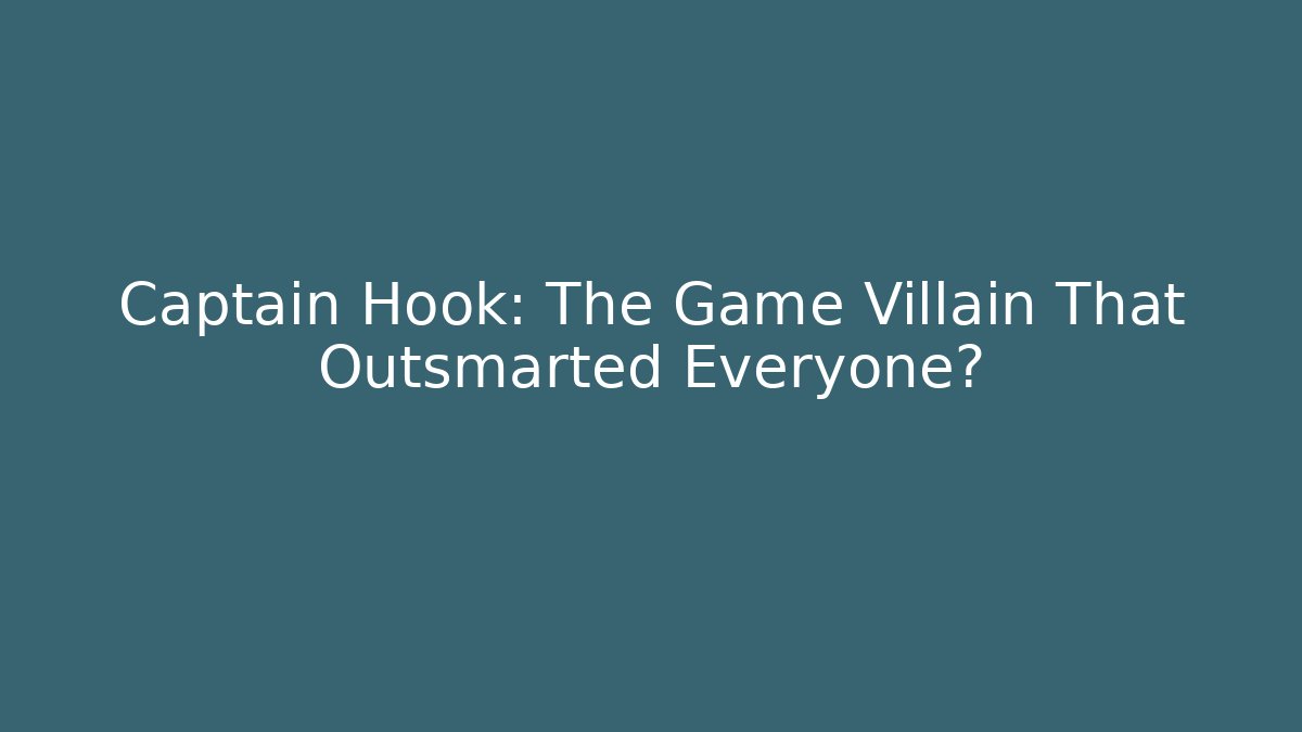 Captain Hook: The Game Villain That Outsmarted Everyone? - Andrea Zevedo