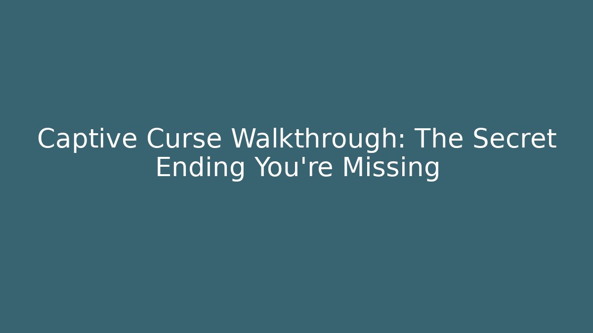 Captive Curse Walkthrough: The Secret Ending You're Missing - Andrea Zevedo