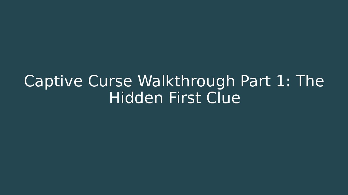 Captive Curse Walkthrough Part 1: The Hidden First Clue