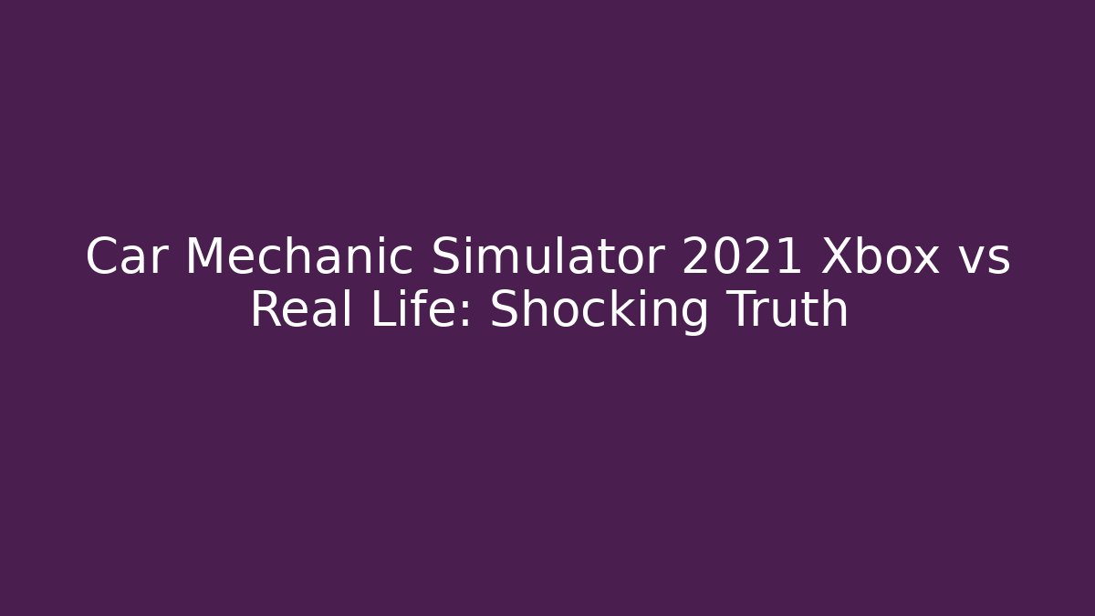 Car Mechanic Simulator 2021 Xbox vs Real Life: Shocking Truth - Andrea Zevedo