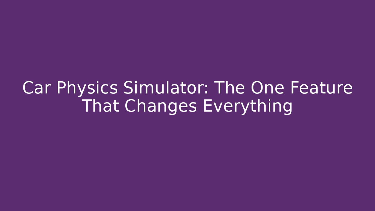 Car Physics Simulator: The One Feature That Changes Everything