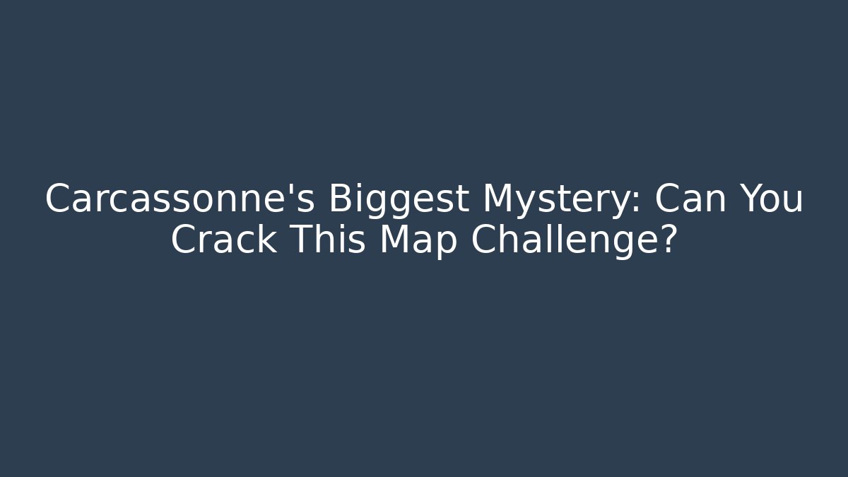 Carcassonne's Biggest Mystery: Can You Crack This Map Challenge?