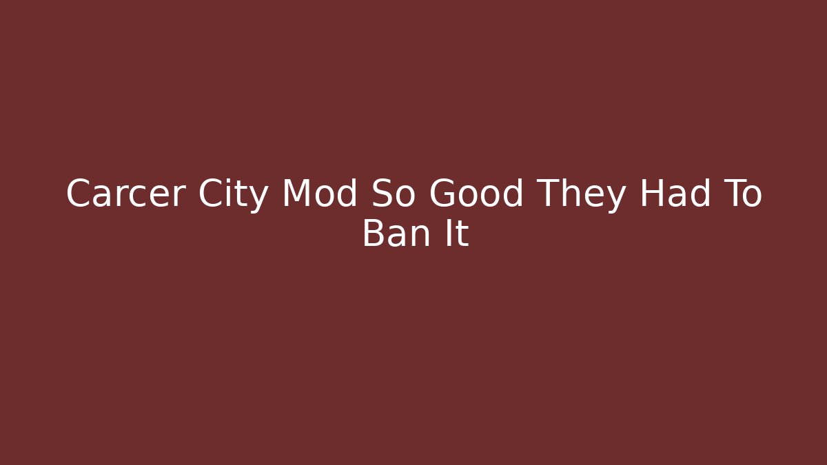 Carcer City Mod So Good They Had To Ban It