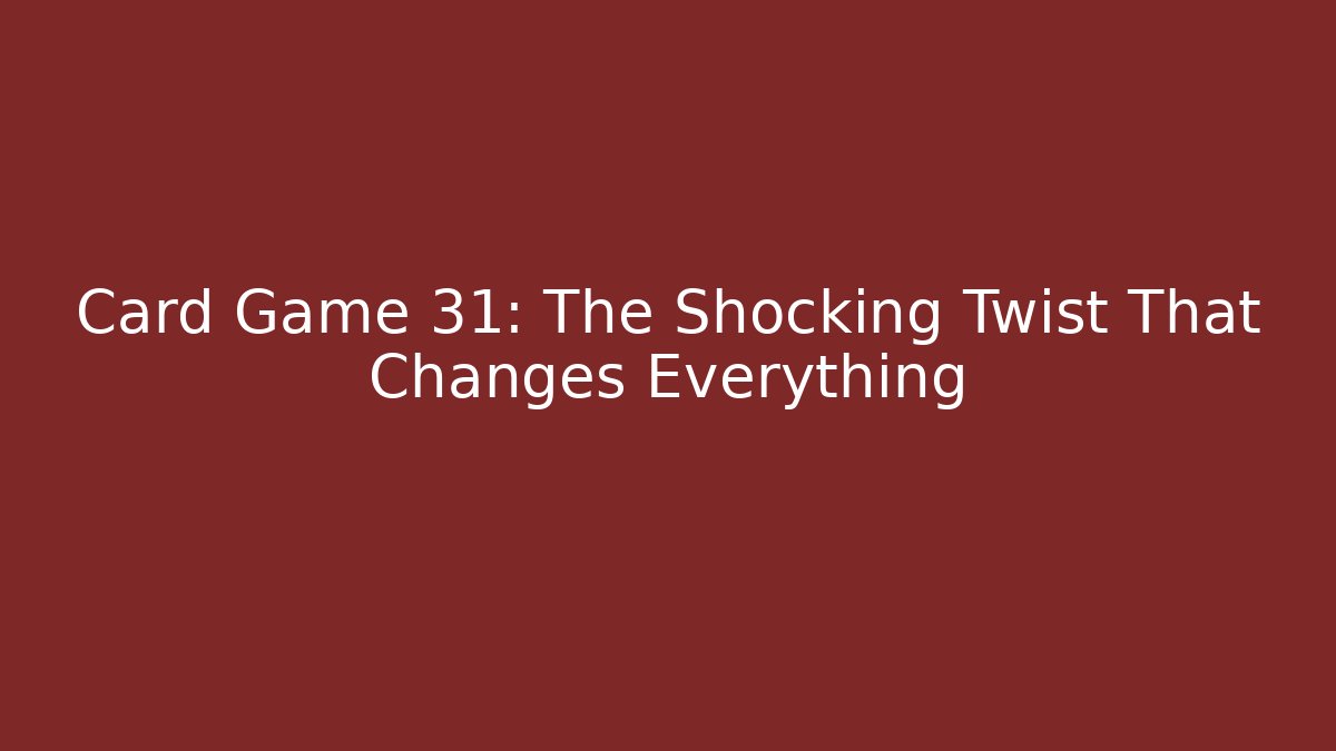 Card Game 31: The Shocking Twist That Changes Everything