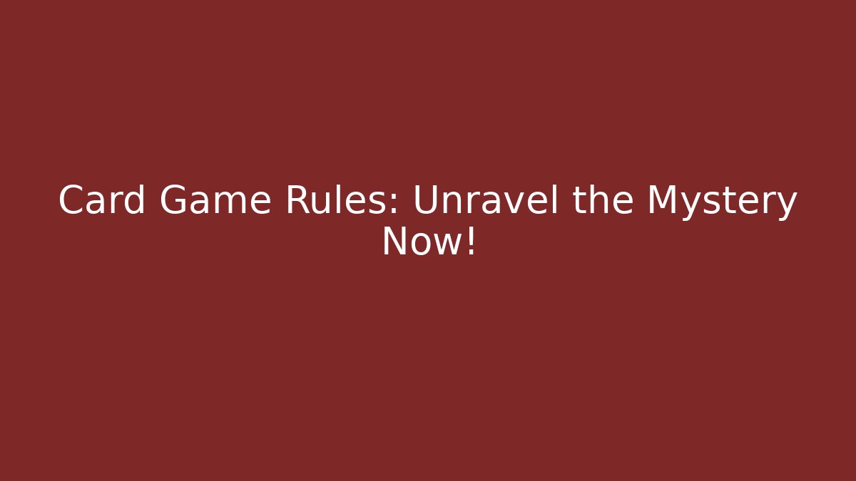 Card Game Rules: Unravel the Mystery Now!