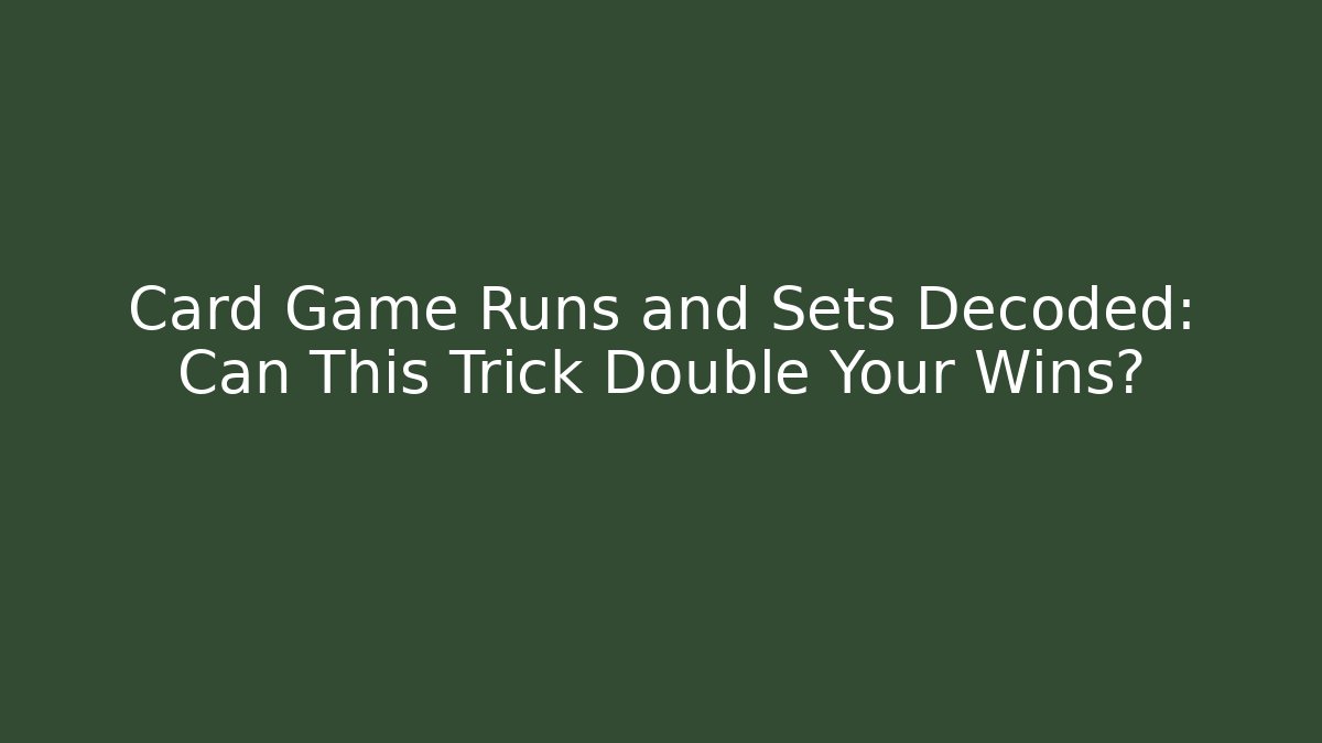 Card Game Runs and Sets Decoded: Can This Trick Double Your Wins?