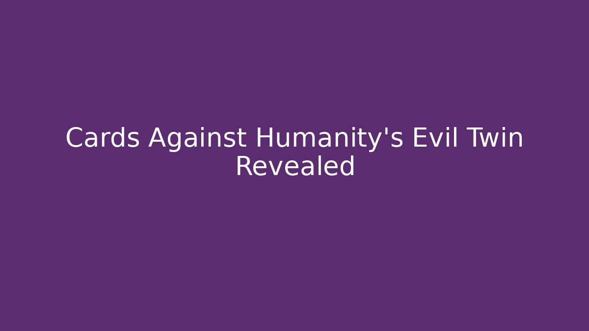 Cards Against Humanity's Evil Twin Revealed