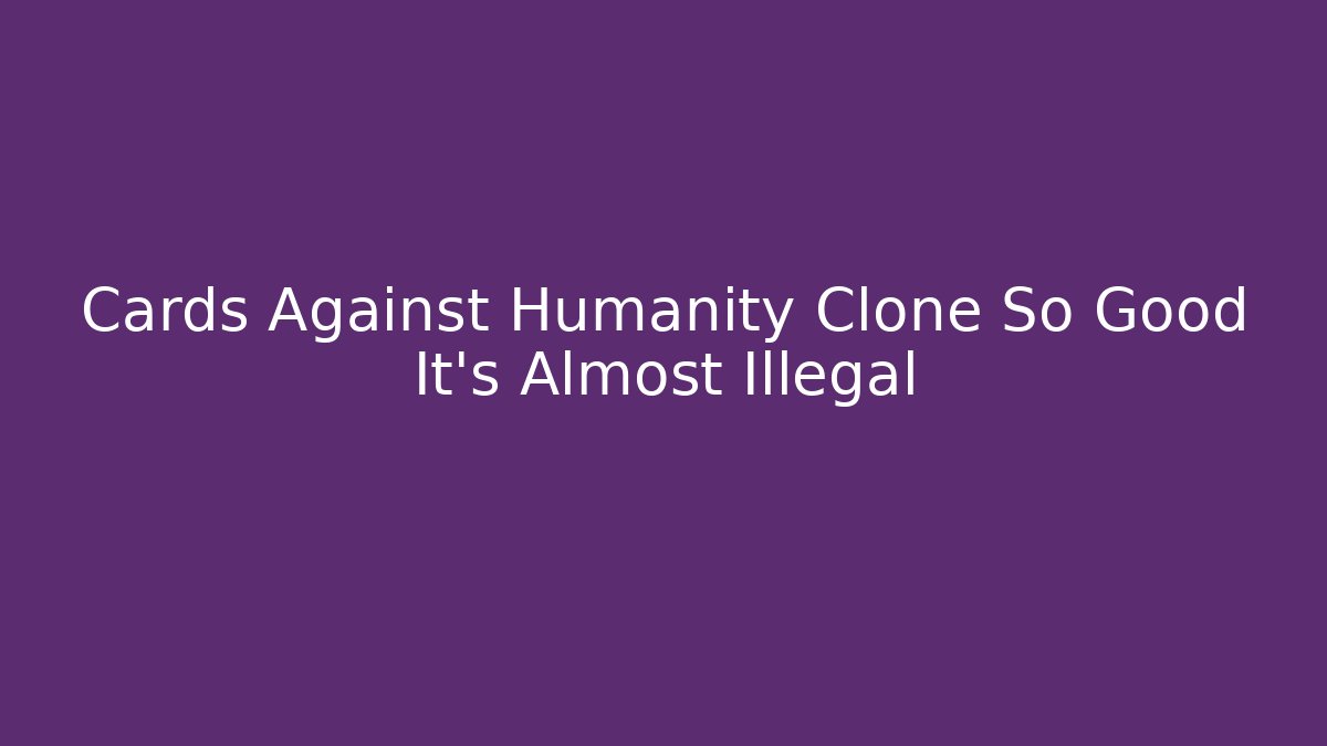 Cards Against Humanity Clone So Good It’s Almost Illegal