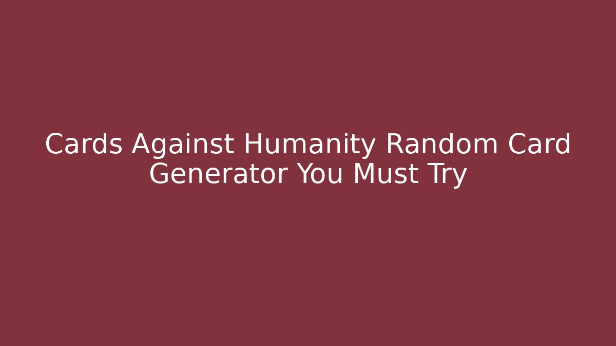 Cards Against Humanity Random Card Generator You Must Try - Andrea Zevedo