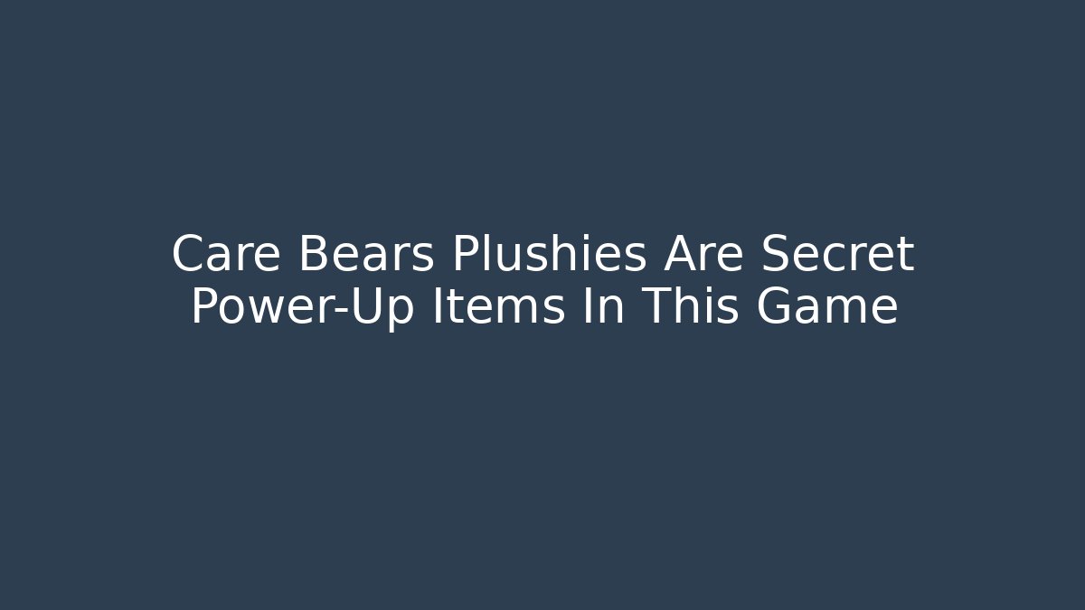 Care Bears Plushies Are Secret Power-Up Items In This Game