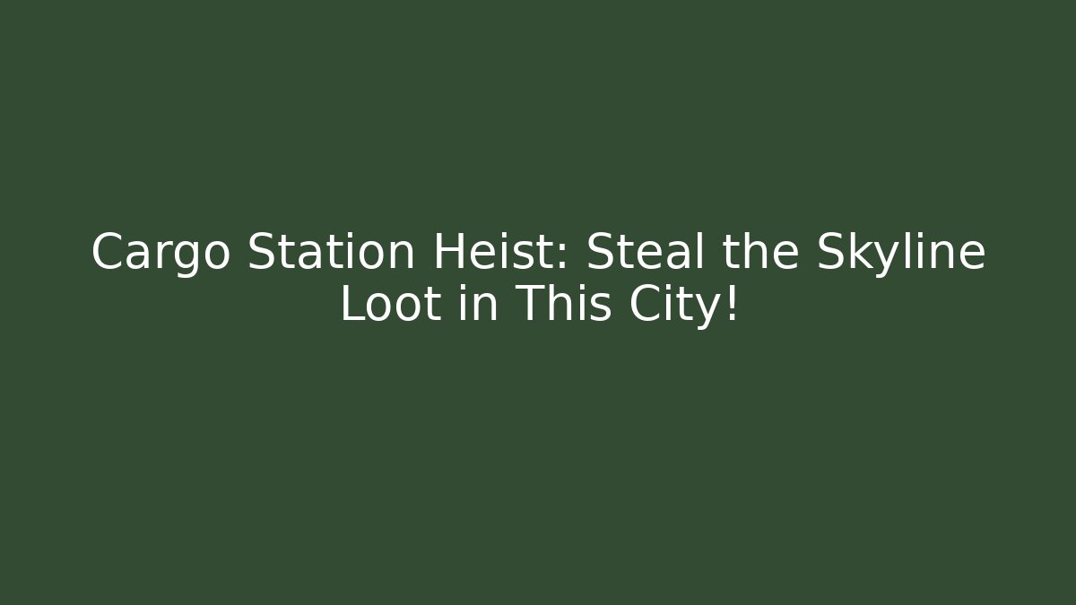 Cargo Station Heist: Steal the Skyline Loot in This City!