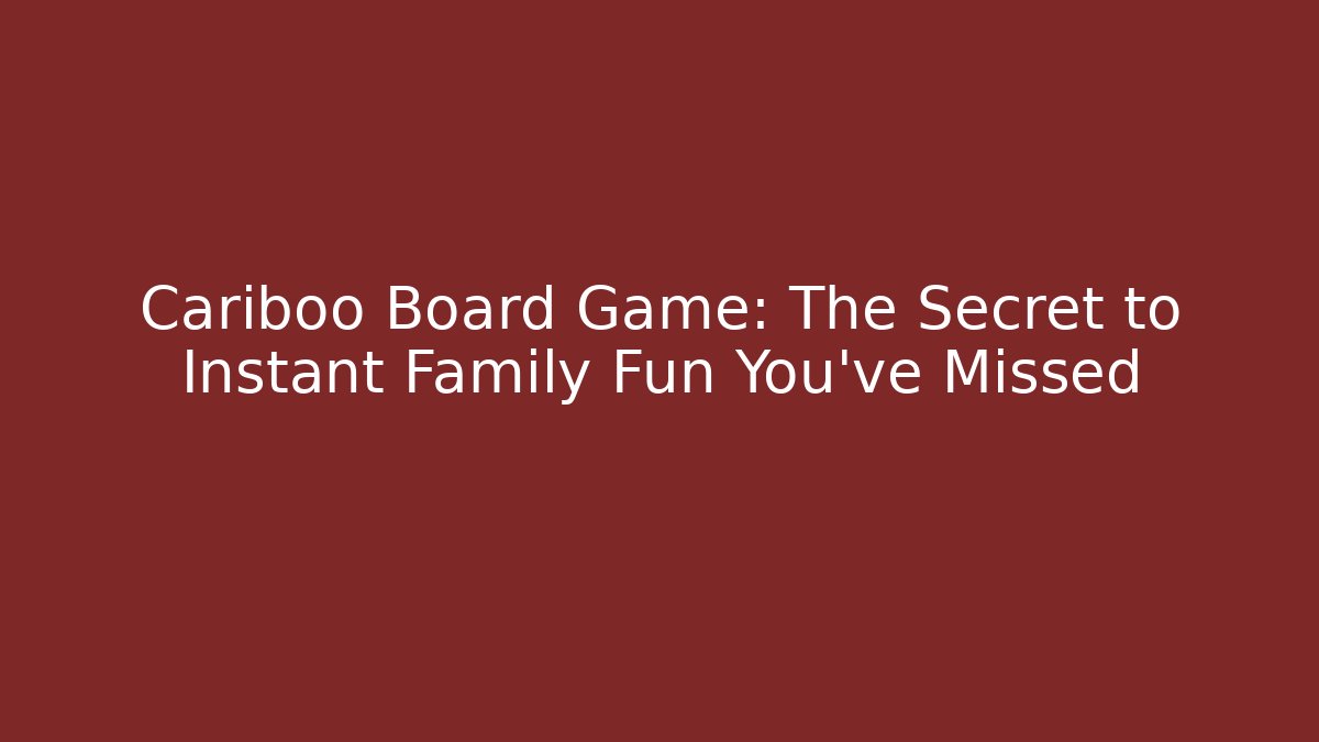 Cariboo Board Game: The Secret to Instant Family Fun You’ve Missed