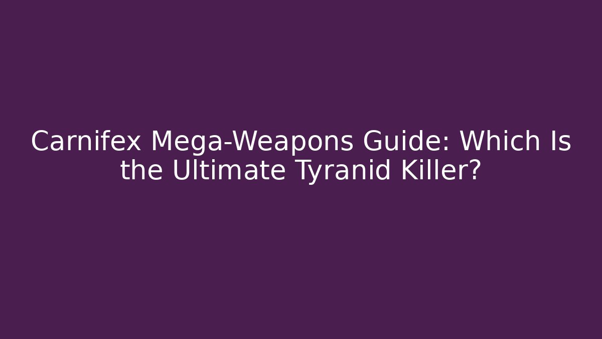 Carnifex Mega-Weapons Guide: Which Is the Ultimate Tyranid Killer?