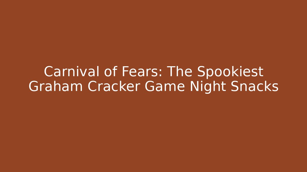 Carnival of Fears: The Spookiest Graham Cracker Game Night Snacks