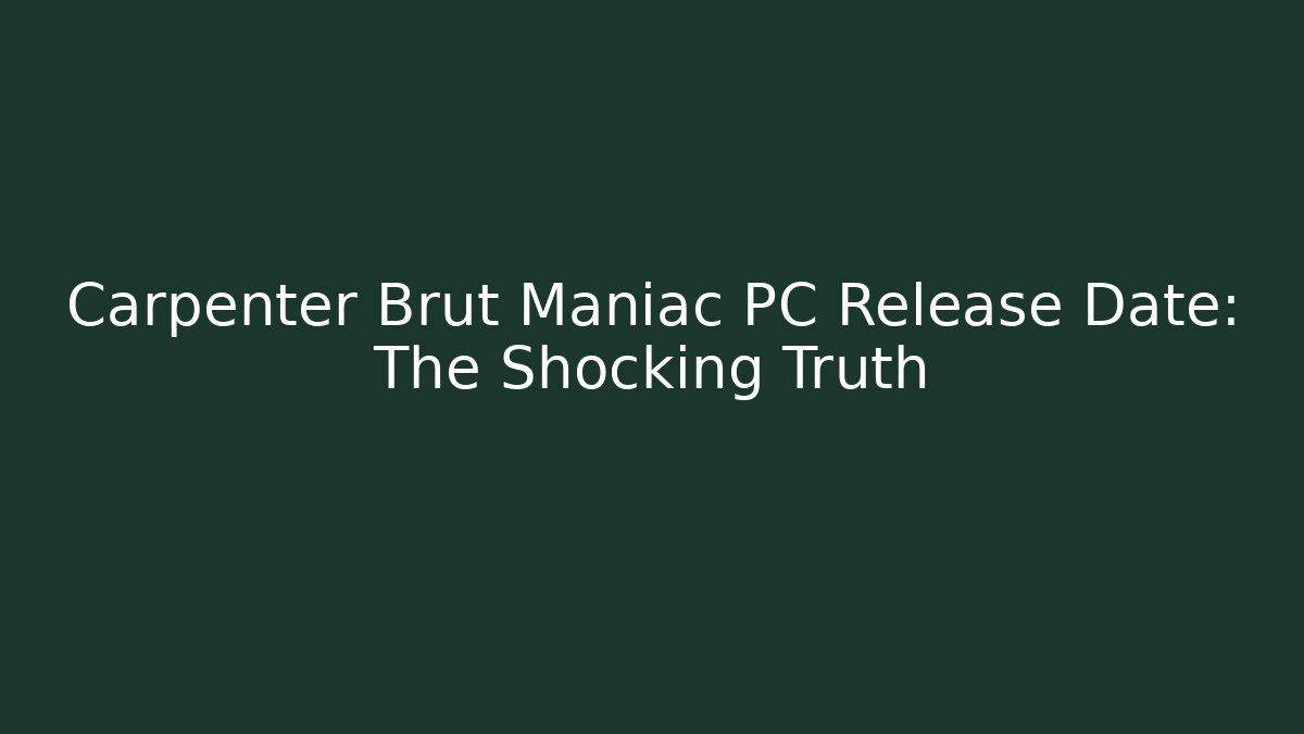 Carpenter Brut Maniac PC Release Date: The Shocking Truth