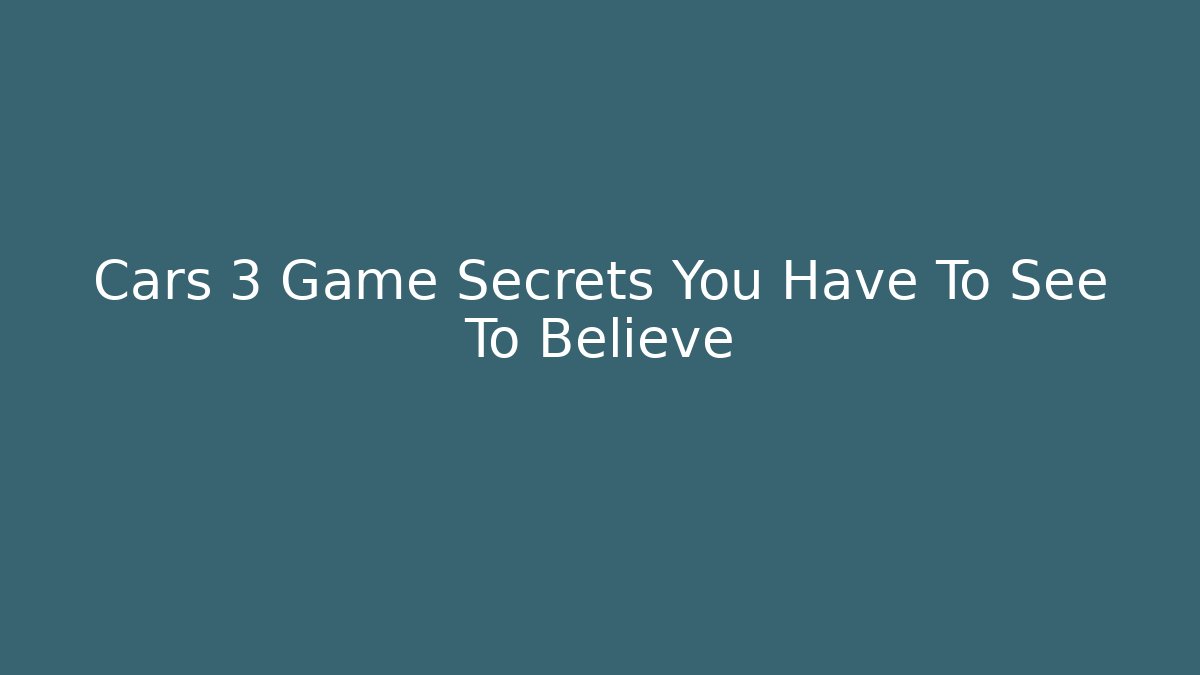 Cars 3 Game Secrets You Have To See To Believe