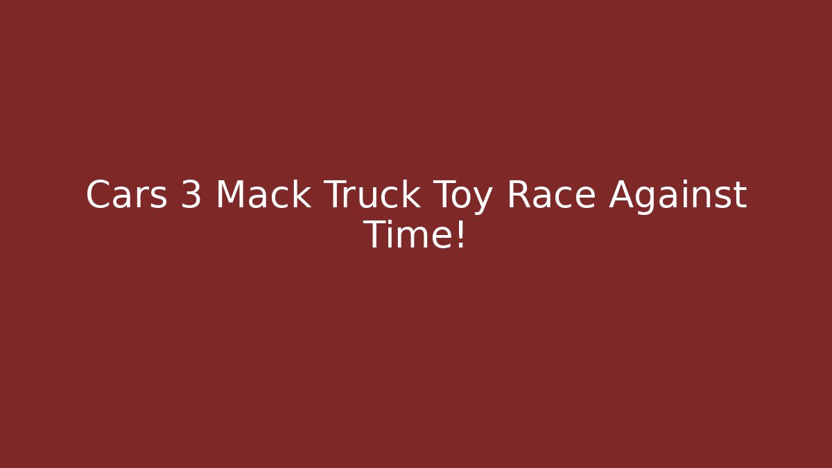 Cars 3 Mack Truck Toy Race Against Time!