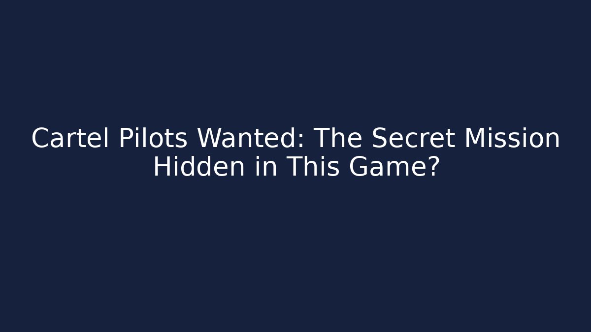 Cartel Pilots Wanted: The Secret Mission Hidden in This Game?