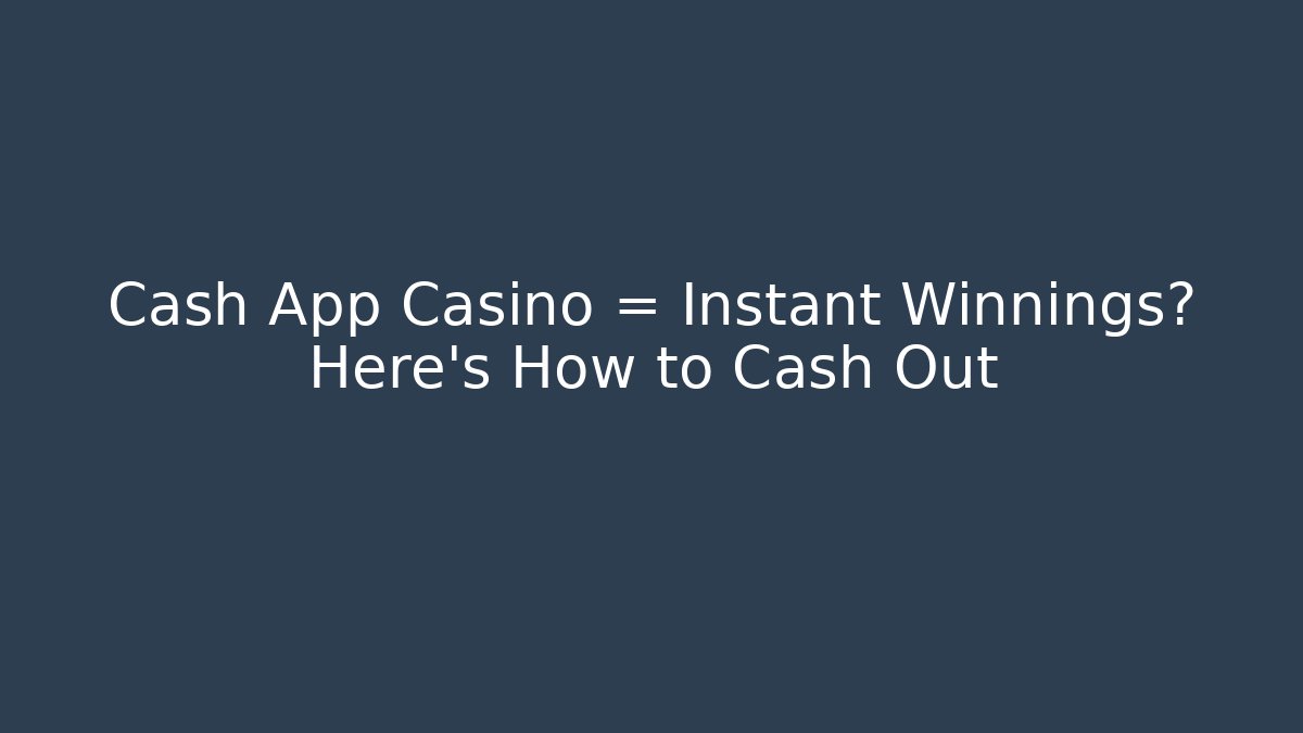 Cash App + Casino = Instant Winnings? Here's How to Cash Out