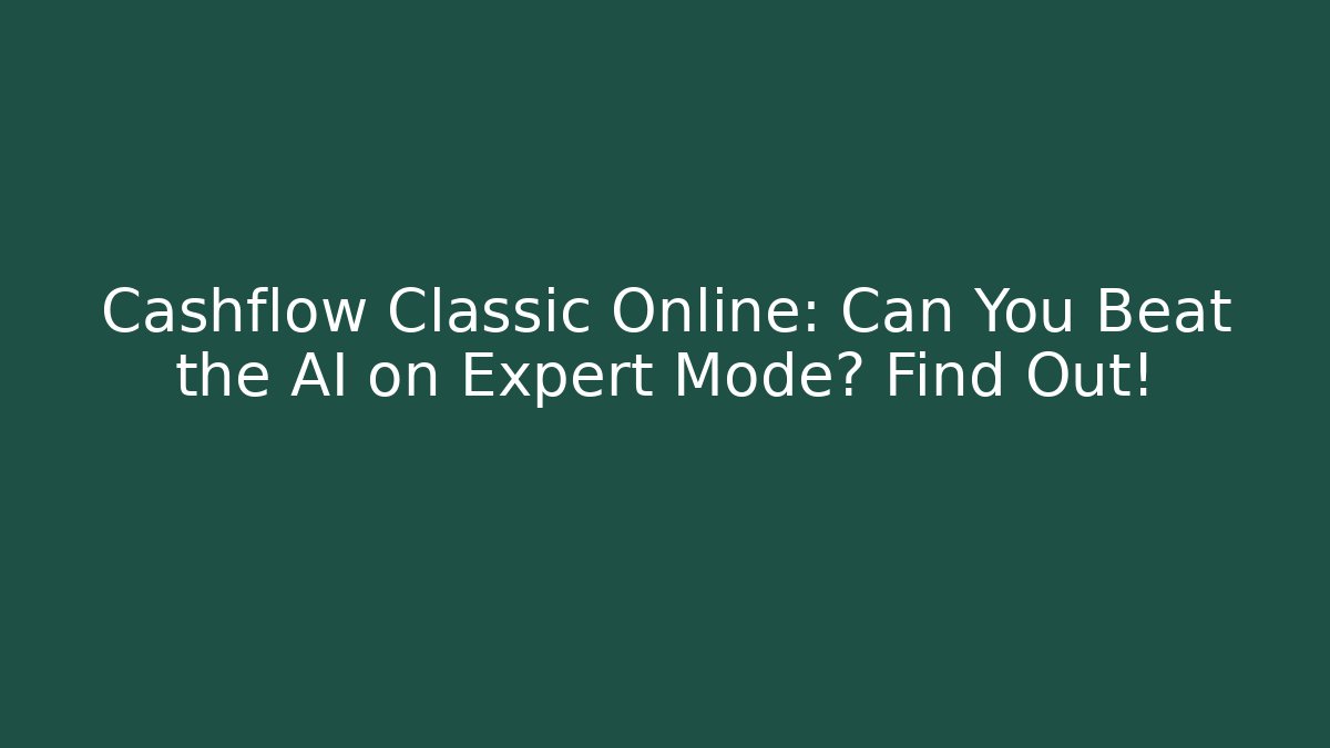 Cashflow Classic Online: Can You Beat the AI on Expert Mode? Find Out!