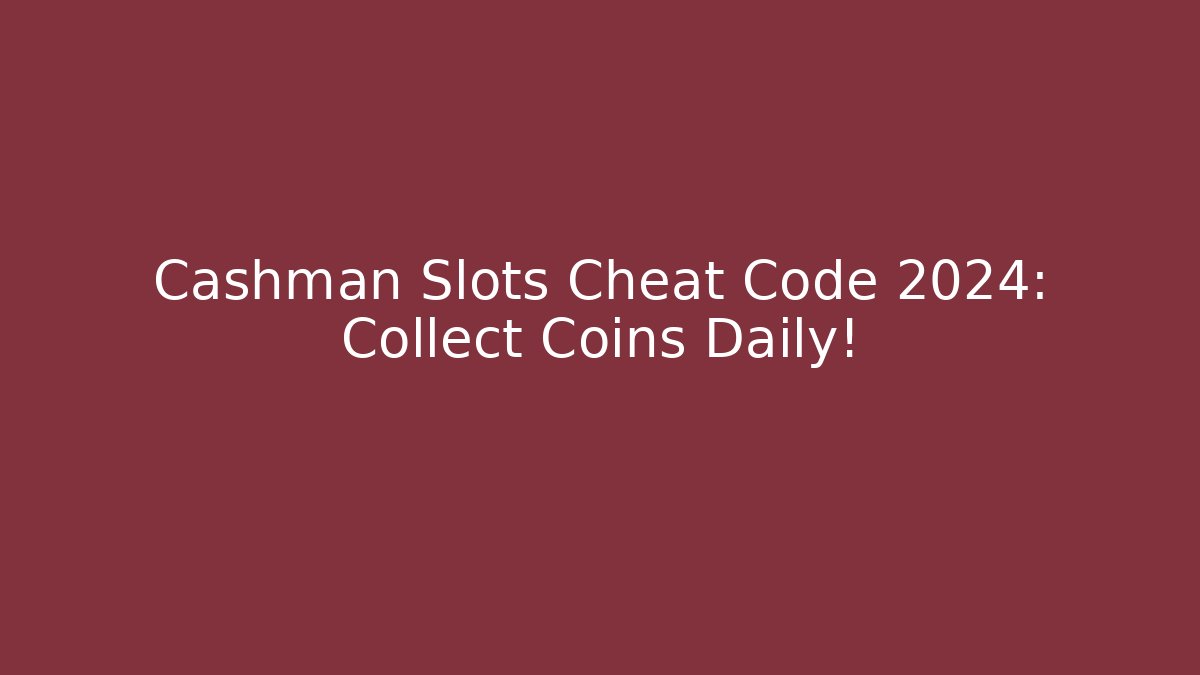 Cashman Slots Cheat Code 2024: Collect Coins Daily!