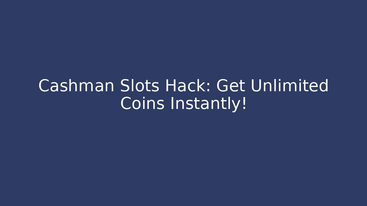 Cashman Slots Hack: Get Unlimited Coins Instantly!